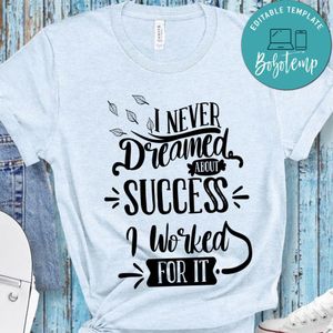 I Never Dreamed About Success I Worked For It T-Shirt