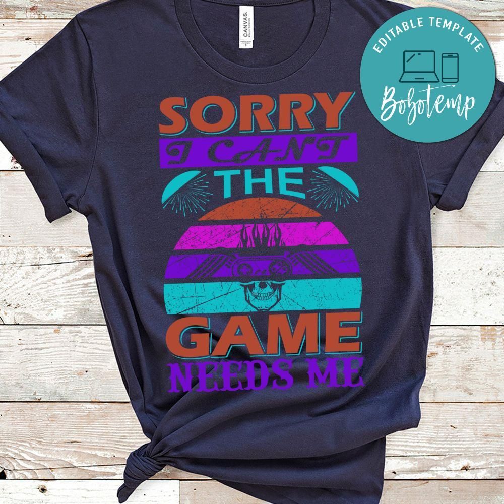 Sorry I Can't The Game Needs Me Shirt