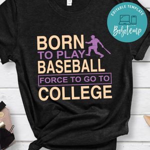Born To Play Baseball Force To Go To College Shirt