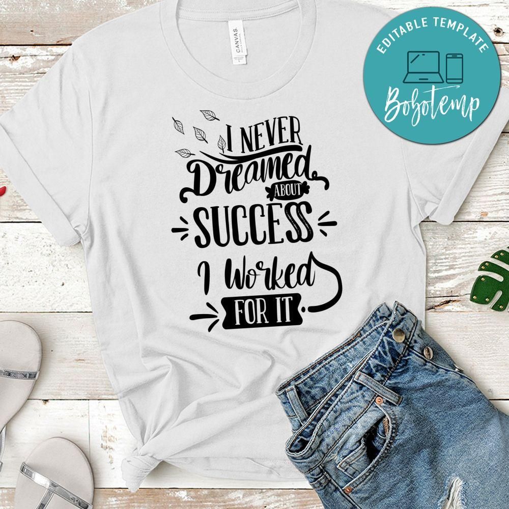 I Never Dreamed About Success I Worked For It T-Shirt
