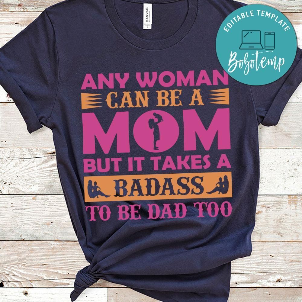 Any Woman Can Be A Mom But It Takes A Badass To Be Dad Too Shirt