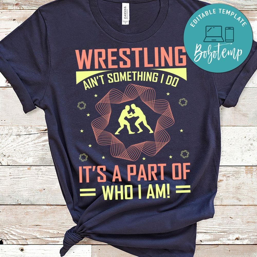 Wrestling Ain't Something I Do It's A Part Of Who I Am Shirt