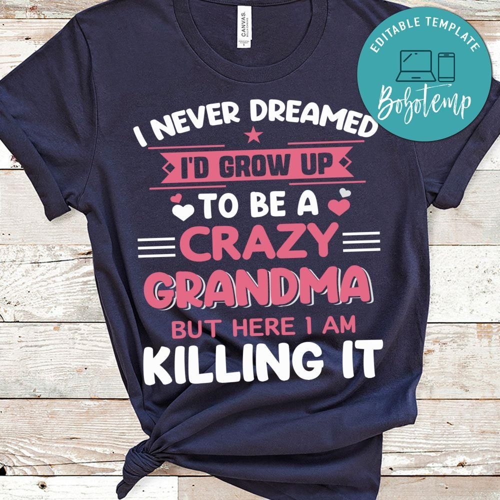 I'd Grow Up To Be A Crazyu Grandma But Here I Am Killing It Shirt