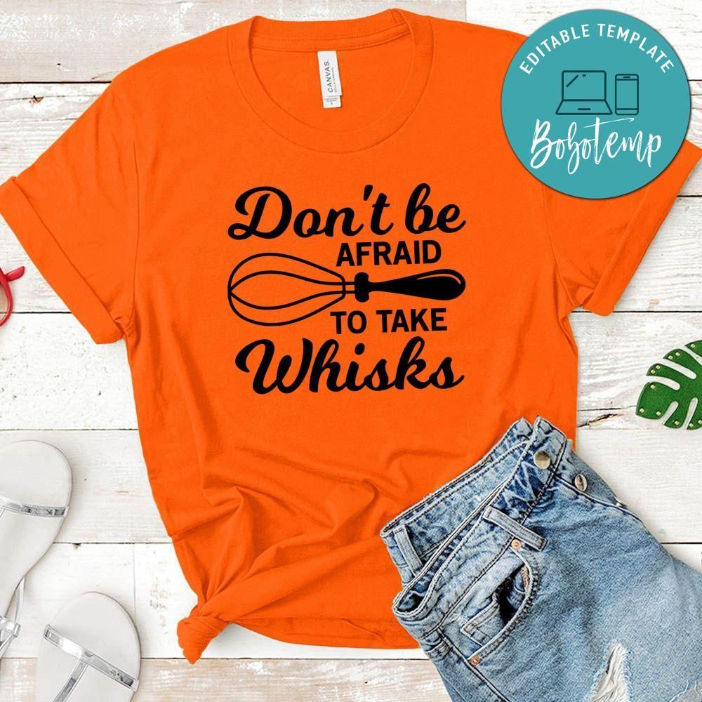 Don’t Be Afraid To Take Whisks Shirt