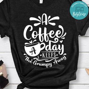 A Coffee A Day Keeps The Grumpy Away Shirt