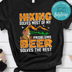 Hiking Solves Most Of My Problems Beer Solves The Rest Shirt