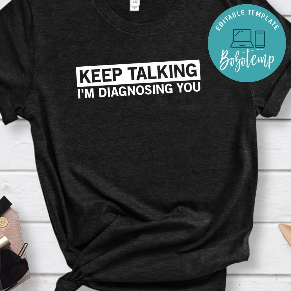 Keep Talking I'm Diagnosing You Shirt