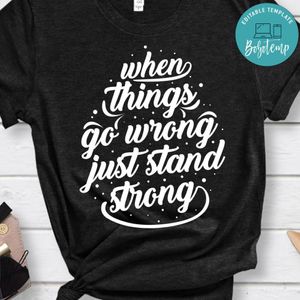 When Things Go Wrong Just Stand Strong Shirt