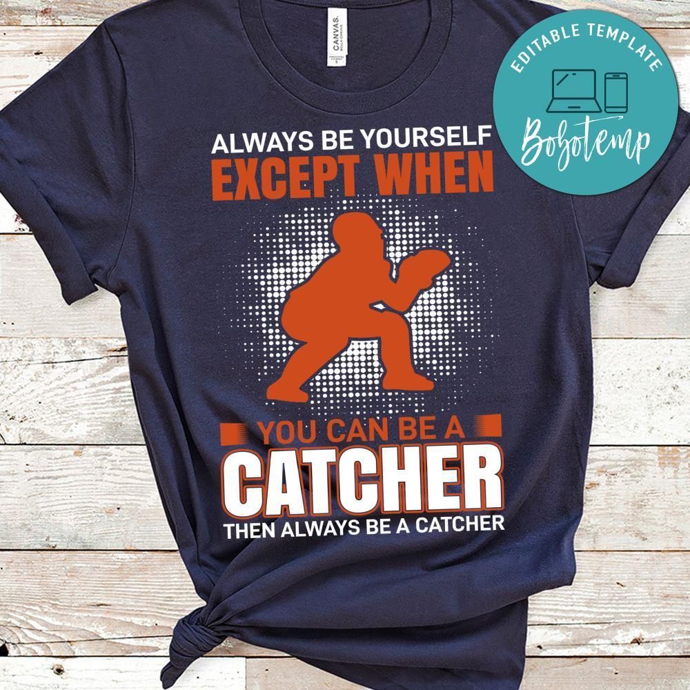 Always Be Yourself Except Whrn You Can Be A Catcher Shirt