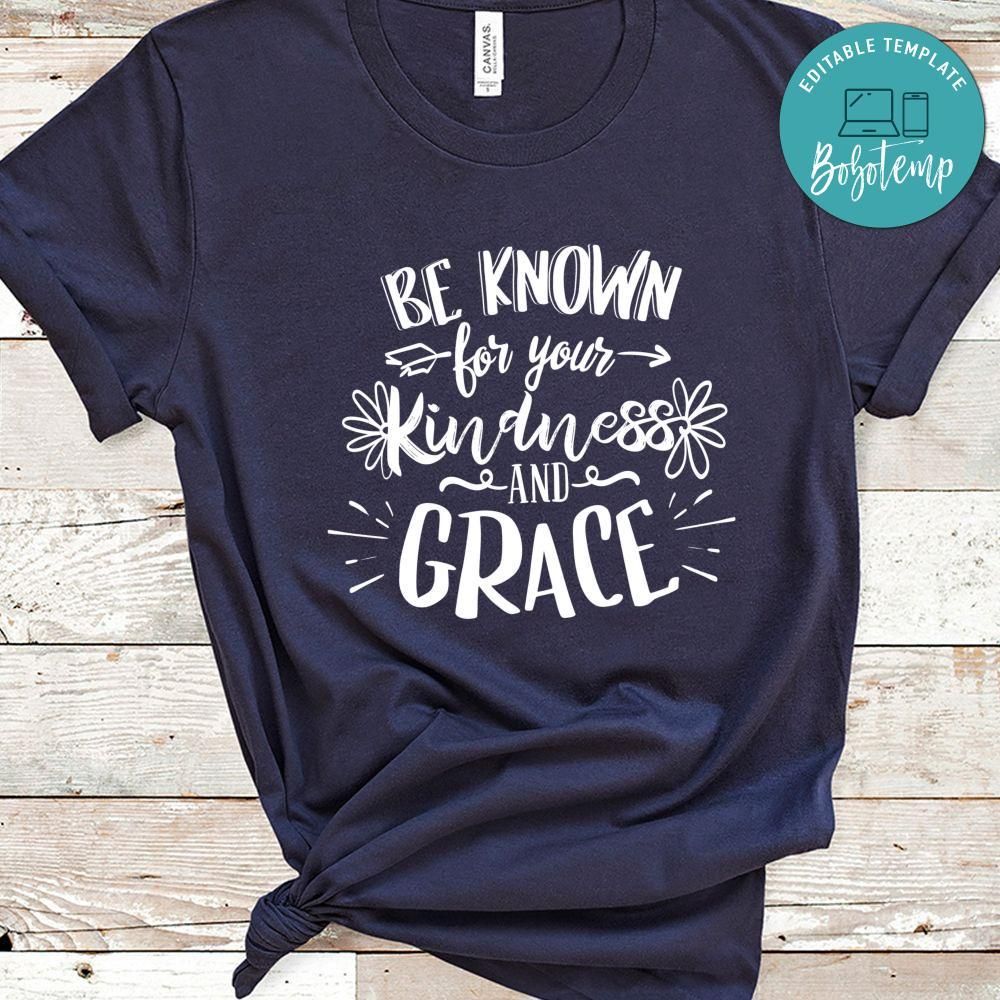 Be Known For Your Kindness And Grace Shirt