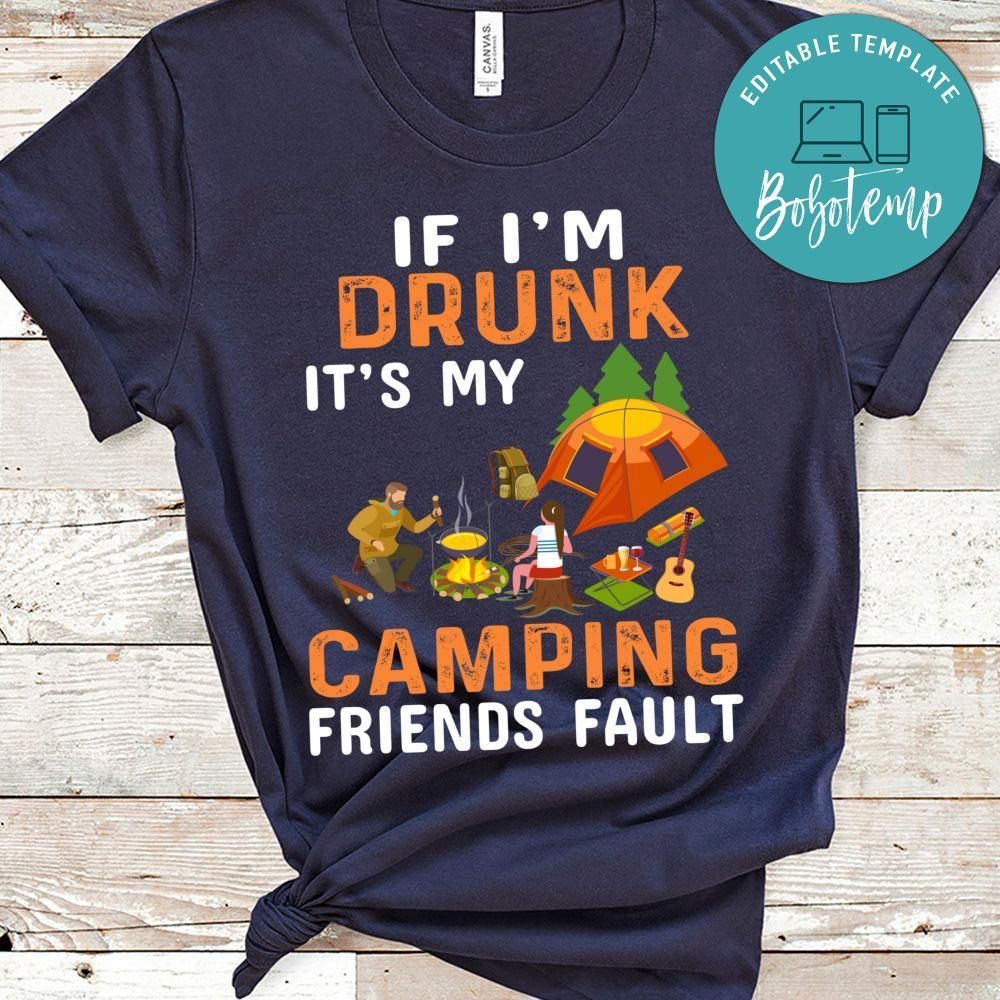If I'm Drunk It's My Camping Friends Fault Shirt