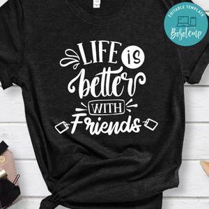 Life Is Better With Friends Shirt