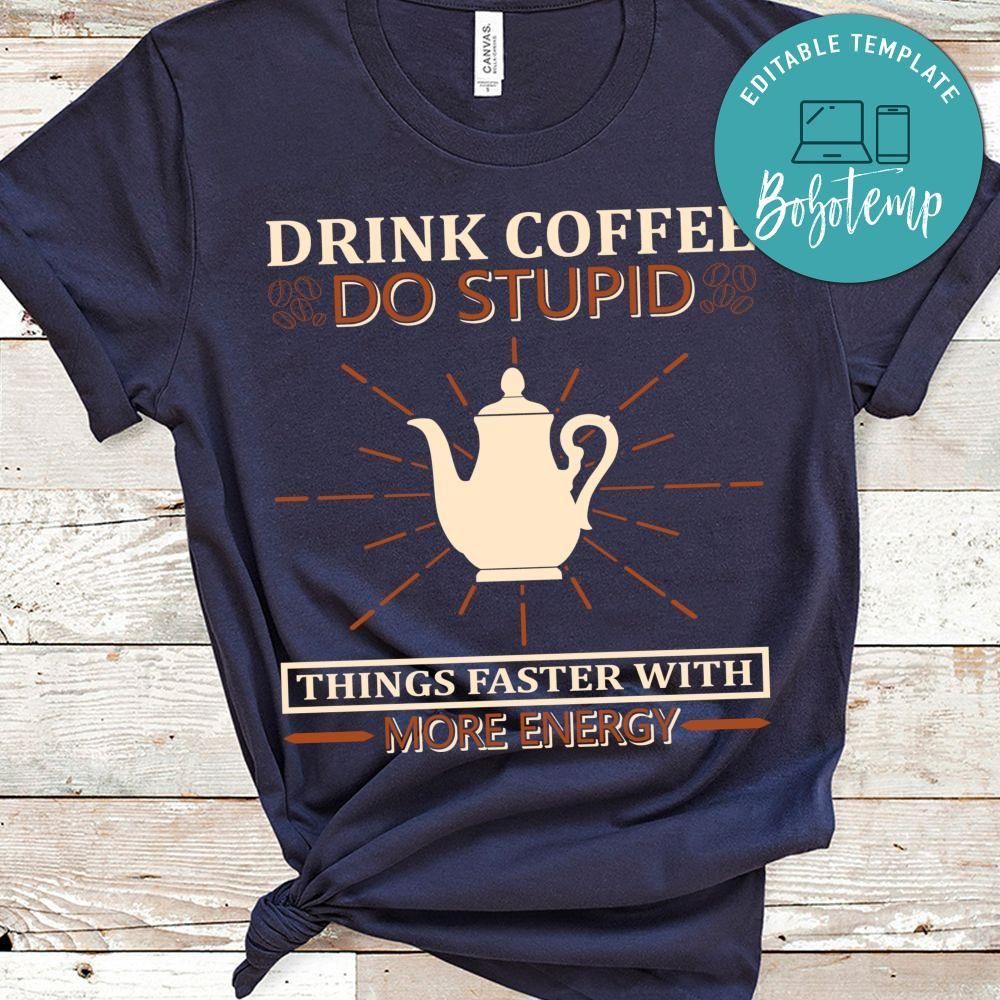 Drink Coffee Do Stupid Things Faster With More Energy T-Shirt