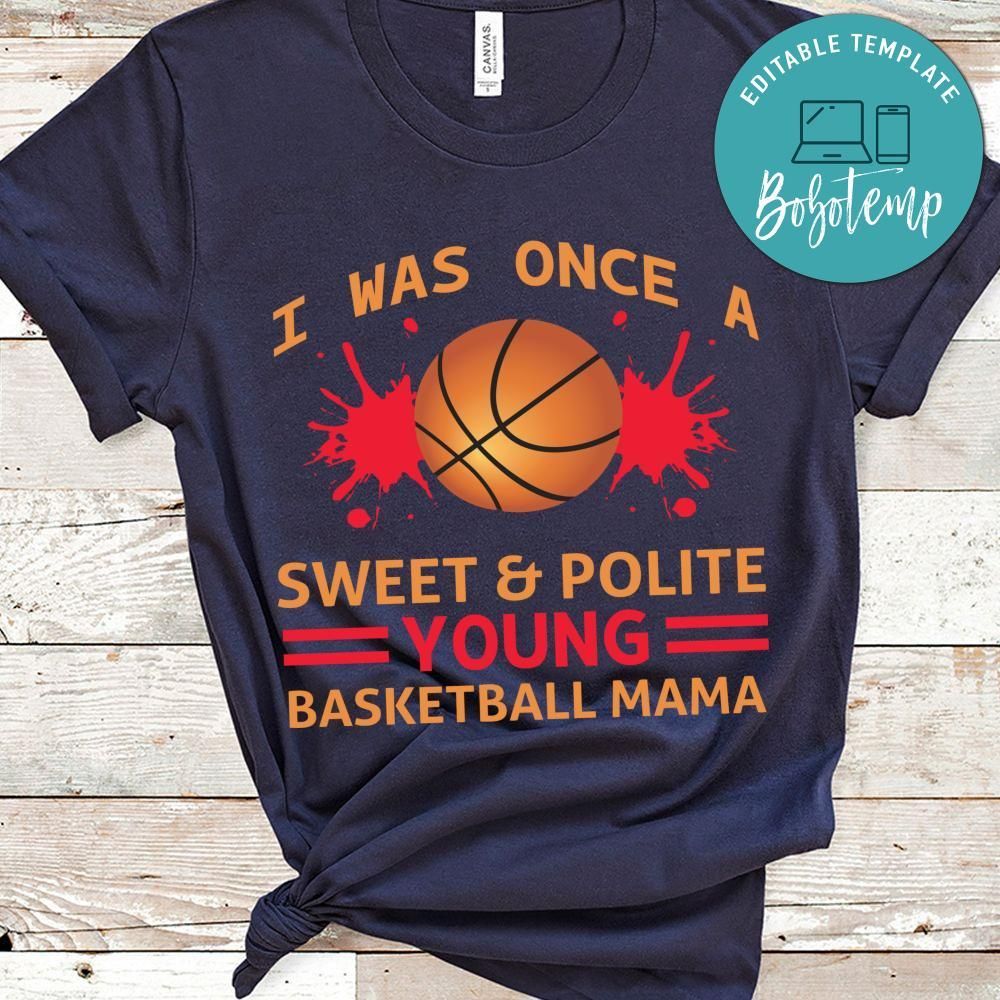 I Was Once A Sweet & Polite Young Basketball Mama Shirt