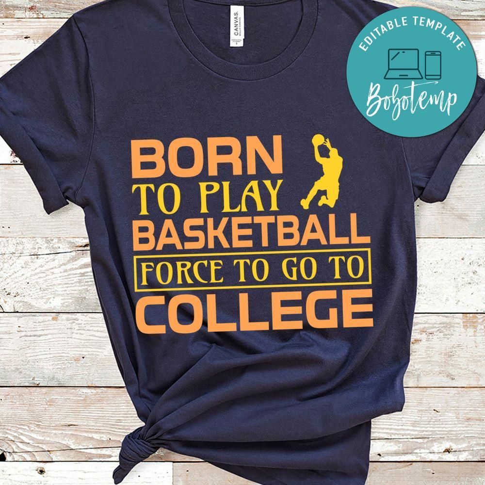 Born To Play Basketball Force To Go To College Shirt