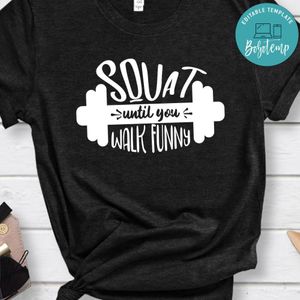 Squat Until You Walk Fun Shirt
