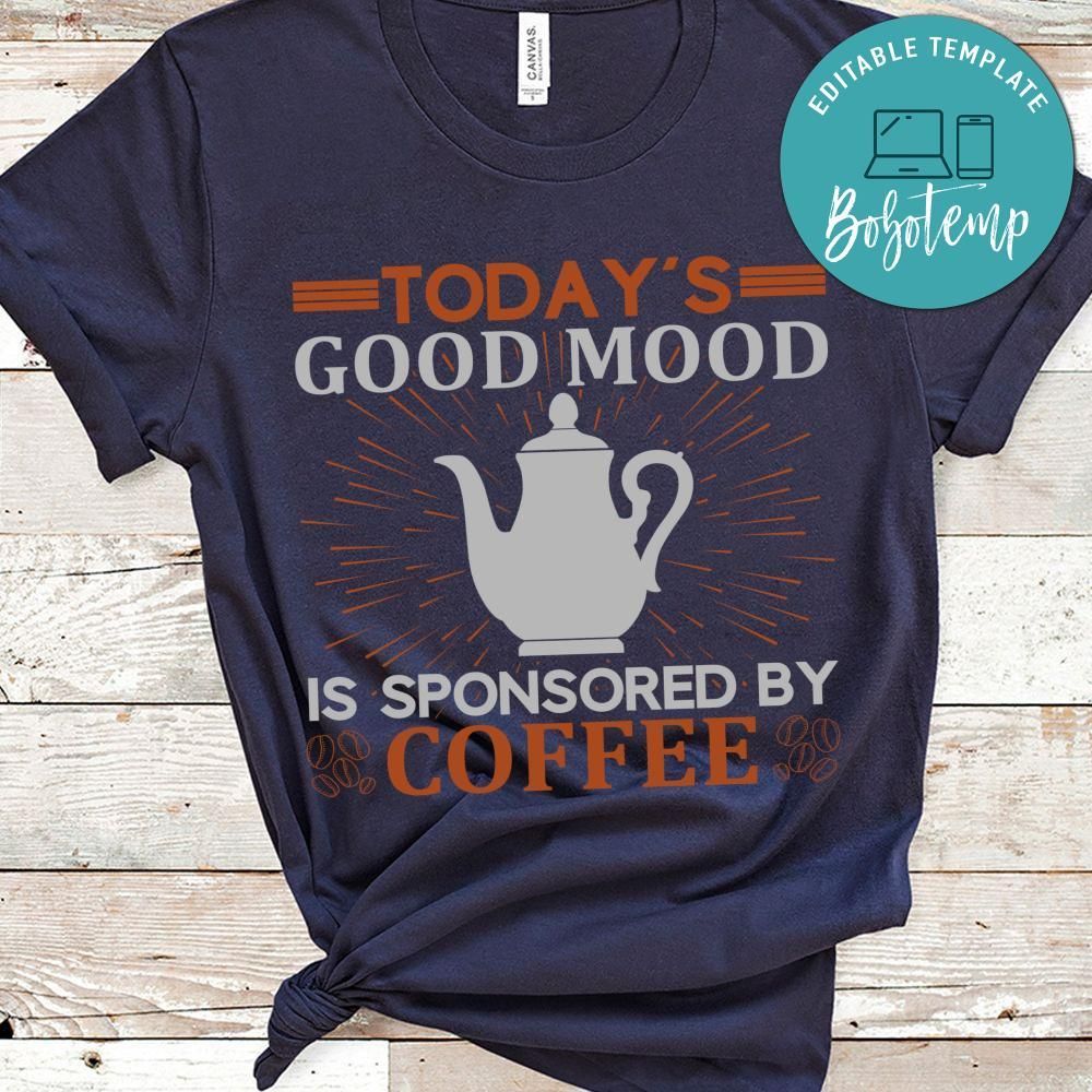 Today's Good Mood Is Sponsored By Coffee Shirt