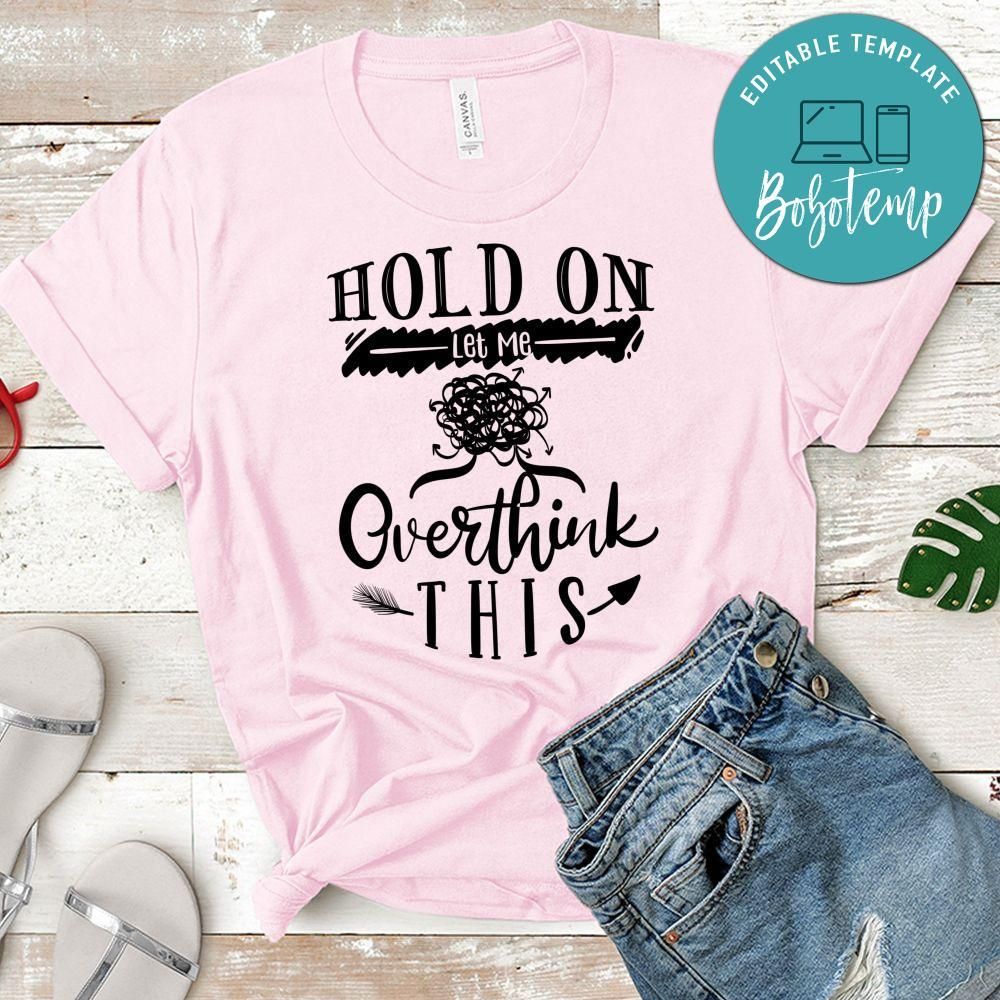 Hold On Let Me Overthink This Shirt