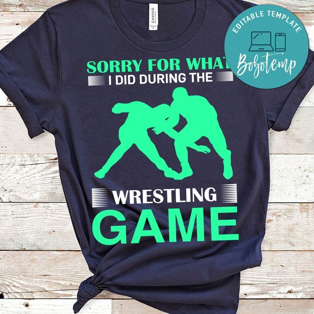 Sorry For What I Did During The Wrestling Game Shirt