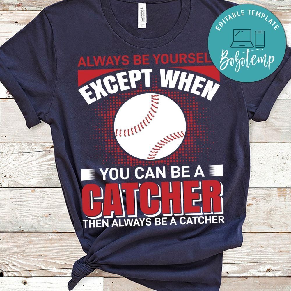Always Be Yourself Except When You Can Be A Catcher Then Always Be A Catcher Baseball Shirt