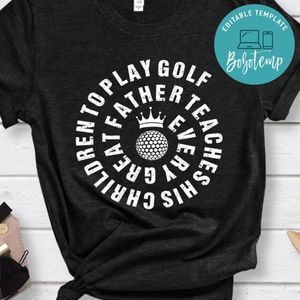 Every Great Father Teaches His Children To Play Golf Shirt