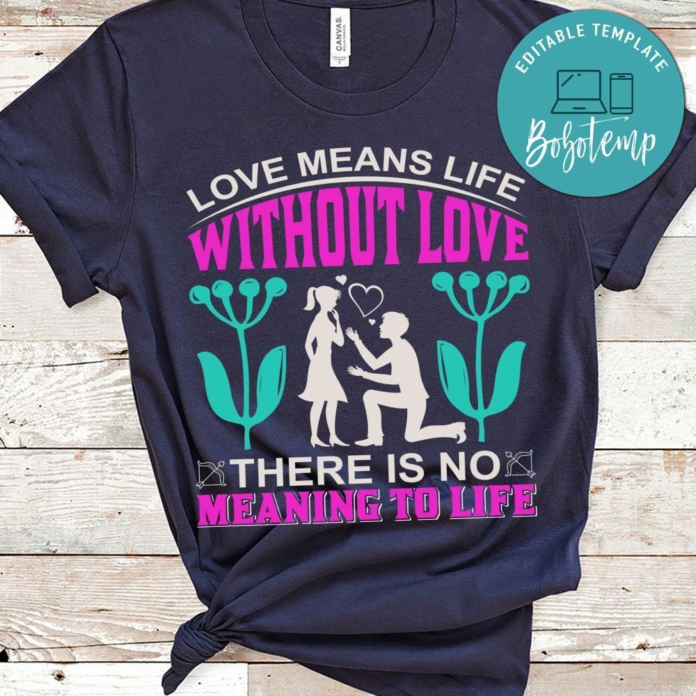 Love Means Life Without Love There Is No Meaning To Life Shirt