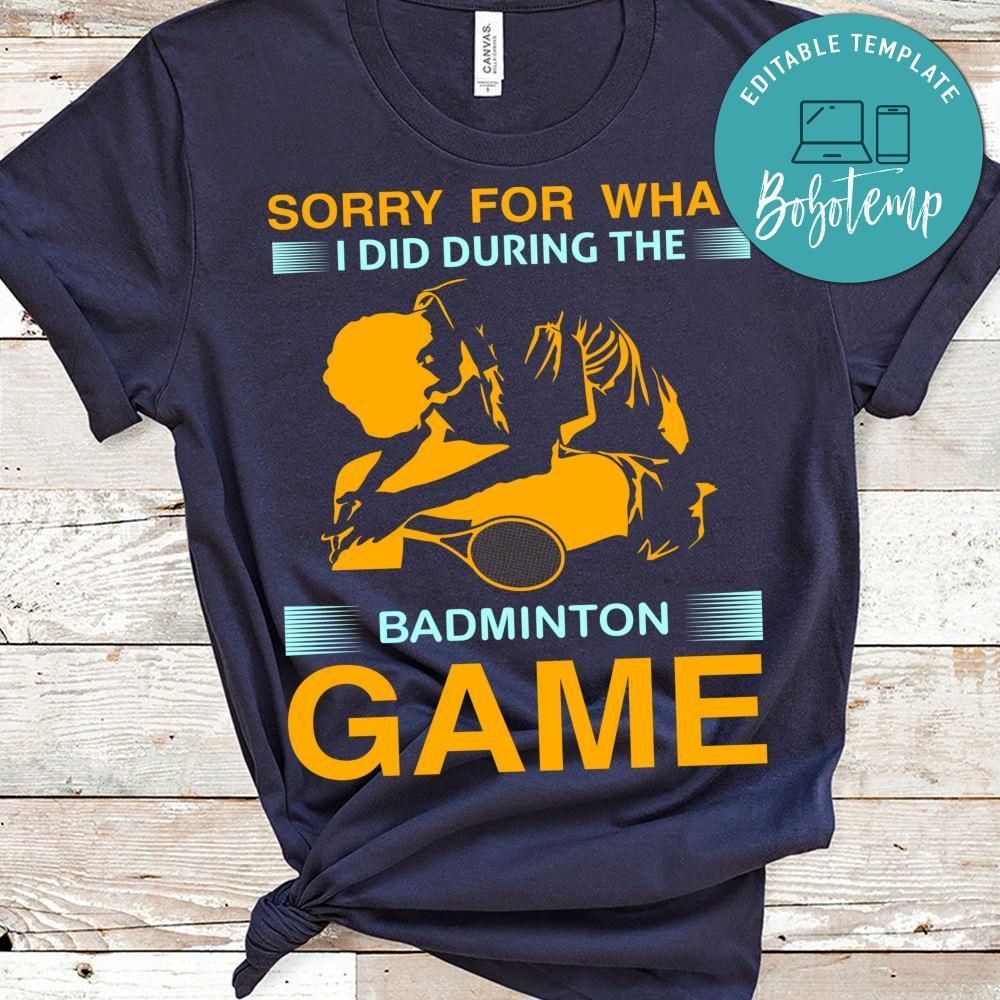 Sorry For What I Did During The Badminton Game Shirt