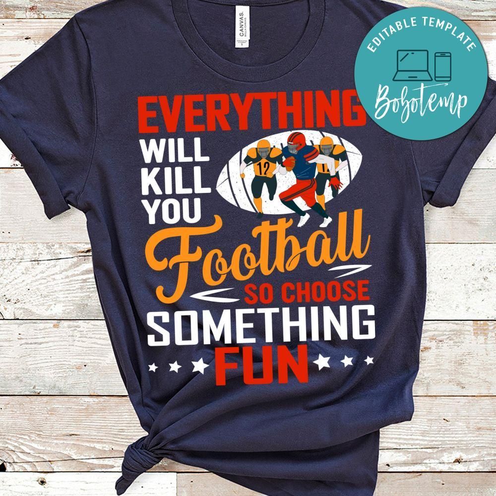 Everything Will Kill You Football So Choose Something Fun Shirt