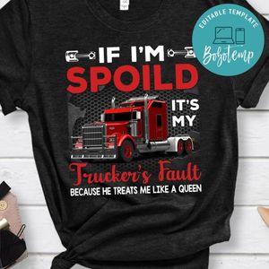 If I'm Spoild Trucker's Fault Shirt
