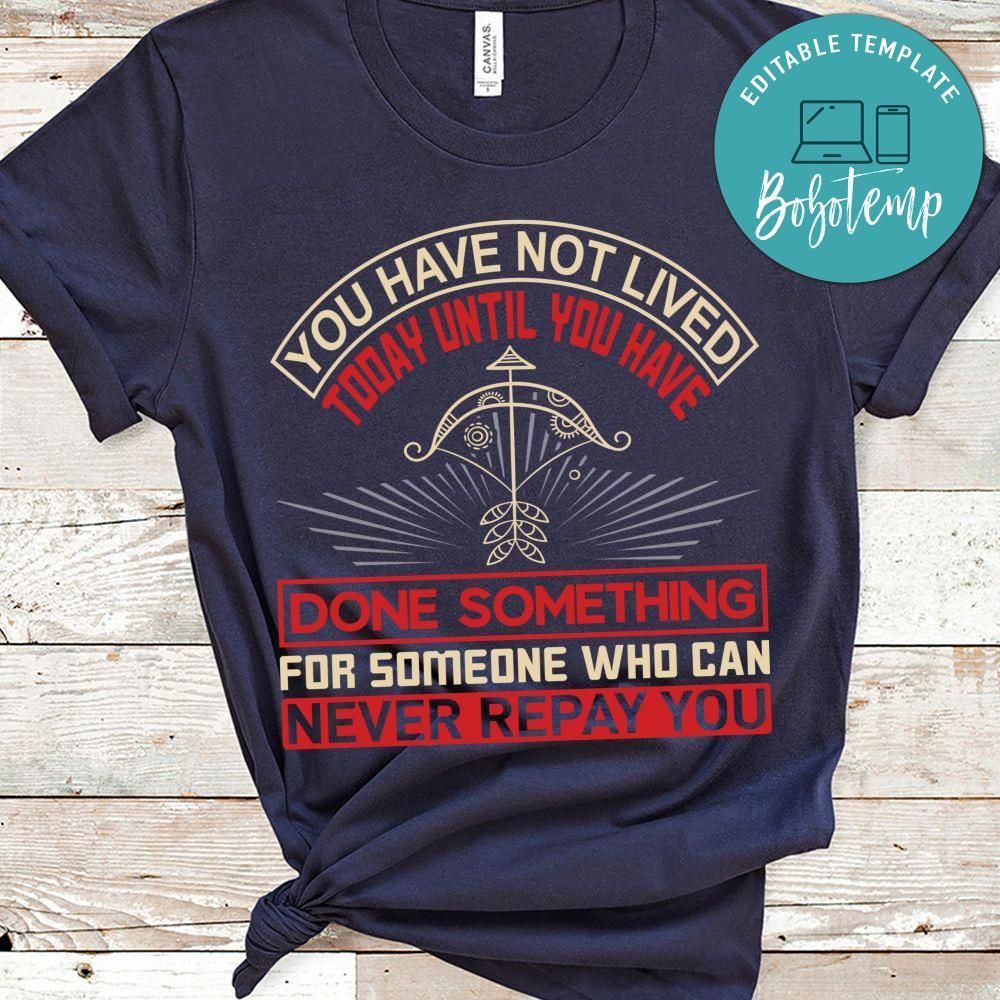 You Have Not Lives Today Until You Have Done Something Shirt