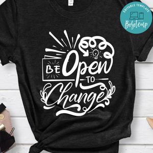Be Open To Change Shirt