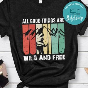 All Good Things Are Wild And Free Shirts