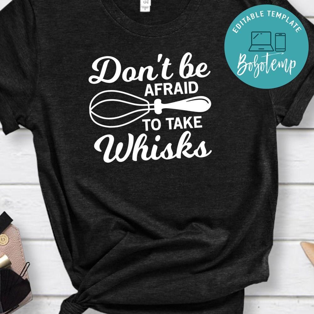 Don’t Be Afraid To Take Whisks Shirt