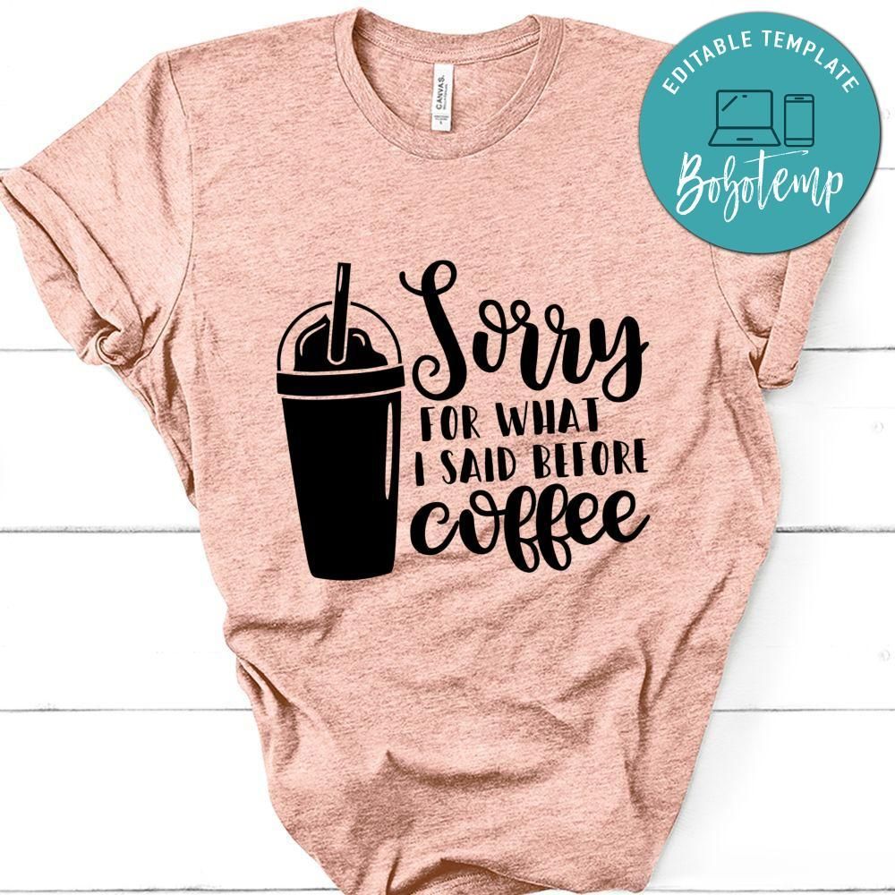 Sorry For What I Said Before Coffee Shirt