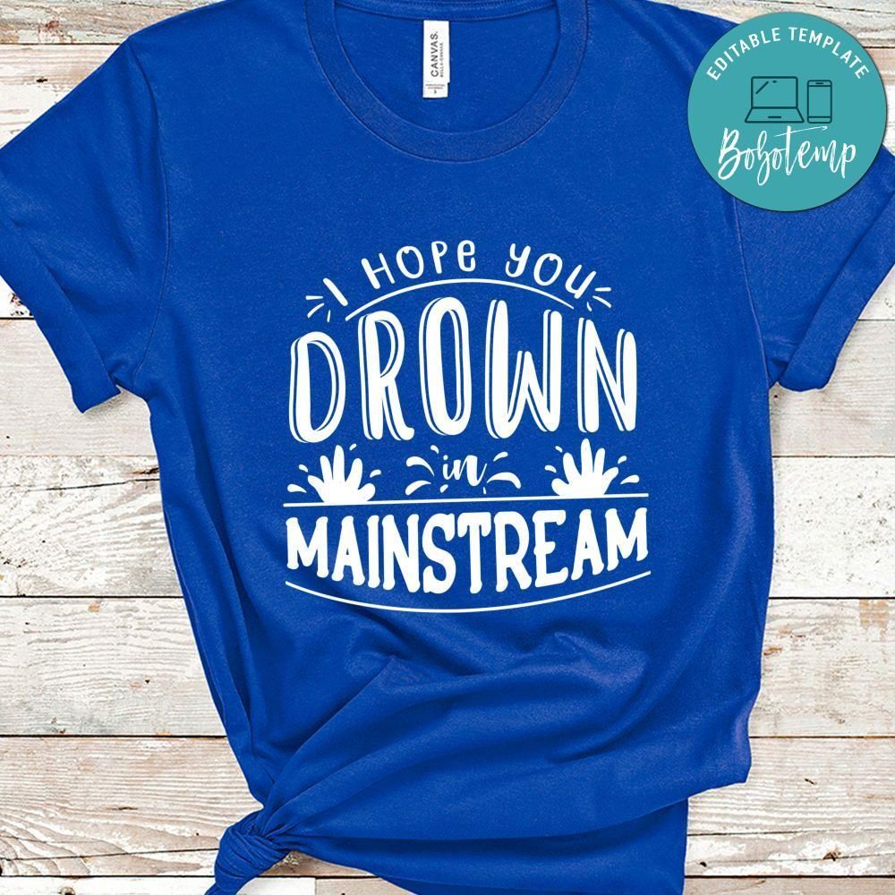 I Hope You Drown In Mainstream Shirt