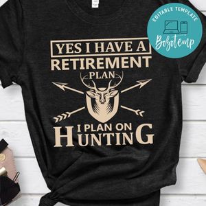 Yes I Have A Retirement Plan I Plan On Hunting Shirt