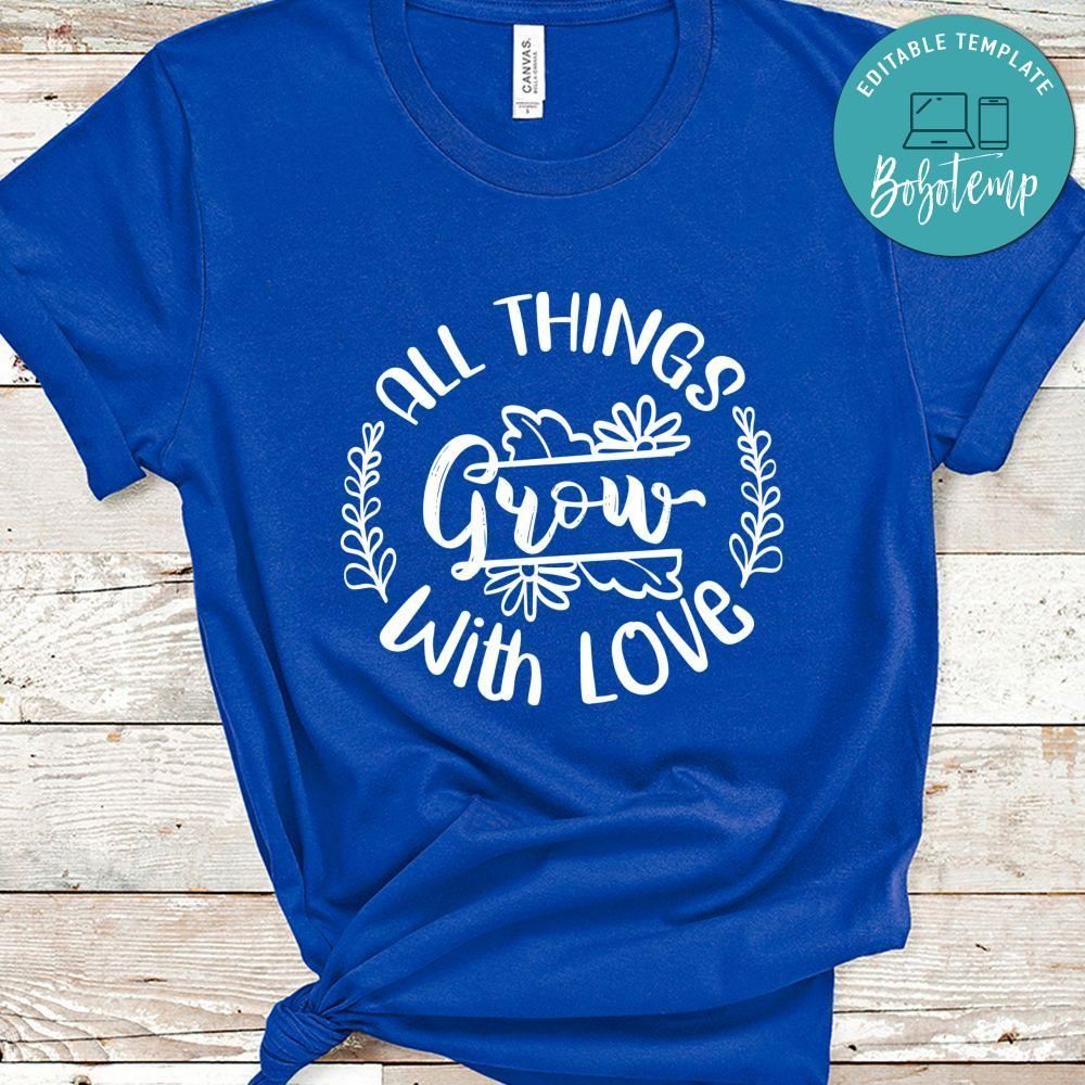 All Things Grow With Love Shirt