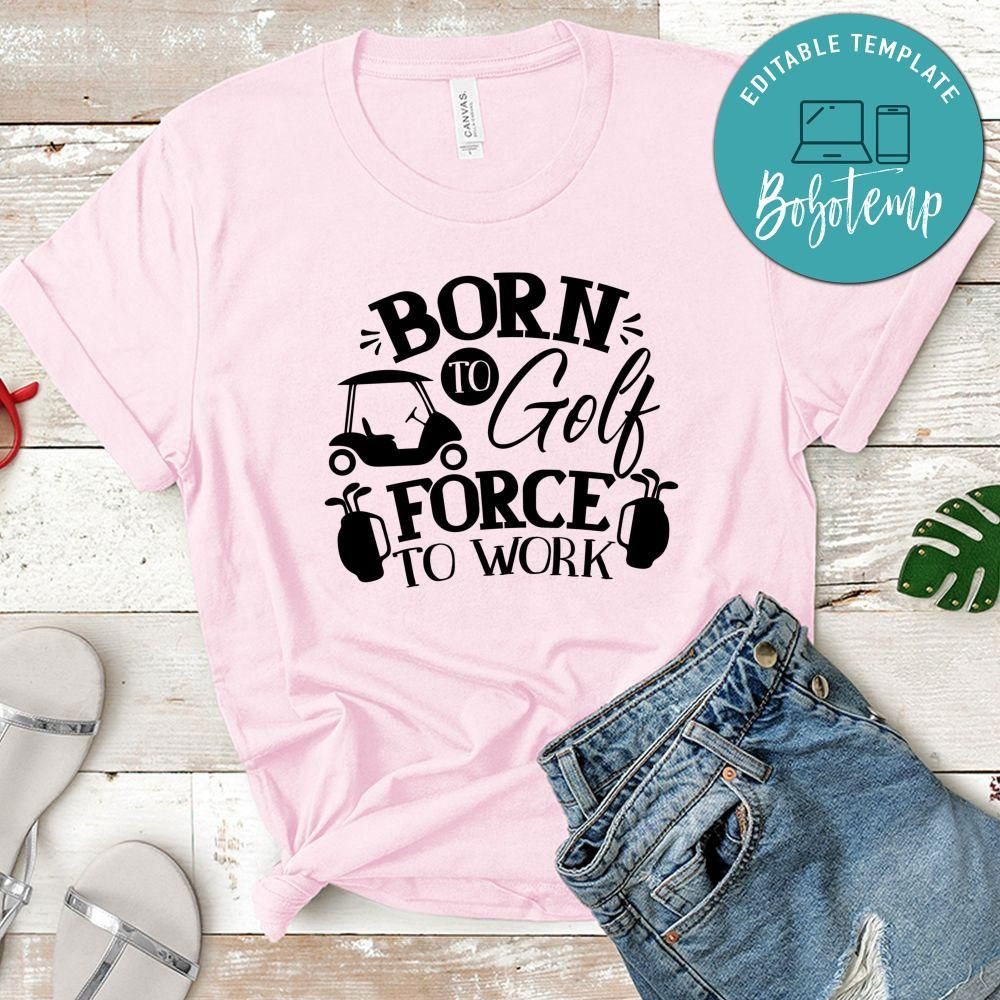 Born To Golf Force To Work T-Shirt