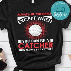 Always Be Yourself Except When You Can Be A Catcher Golf Shirt