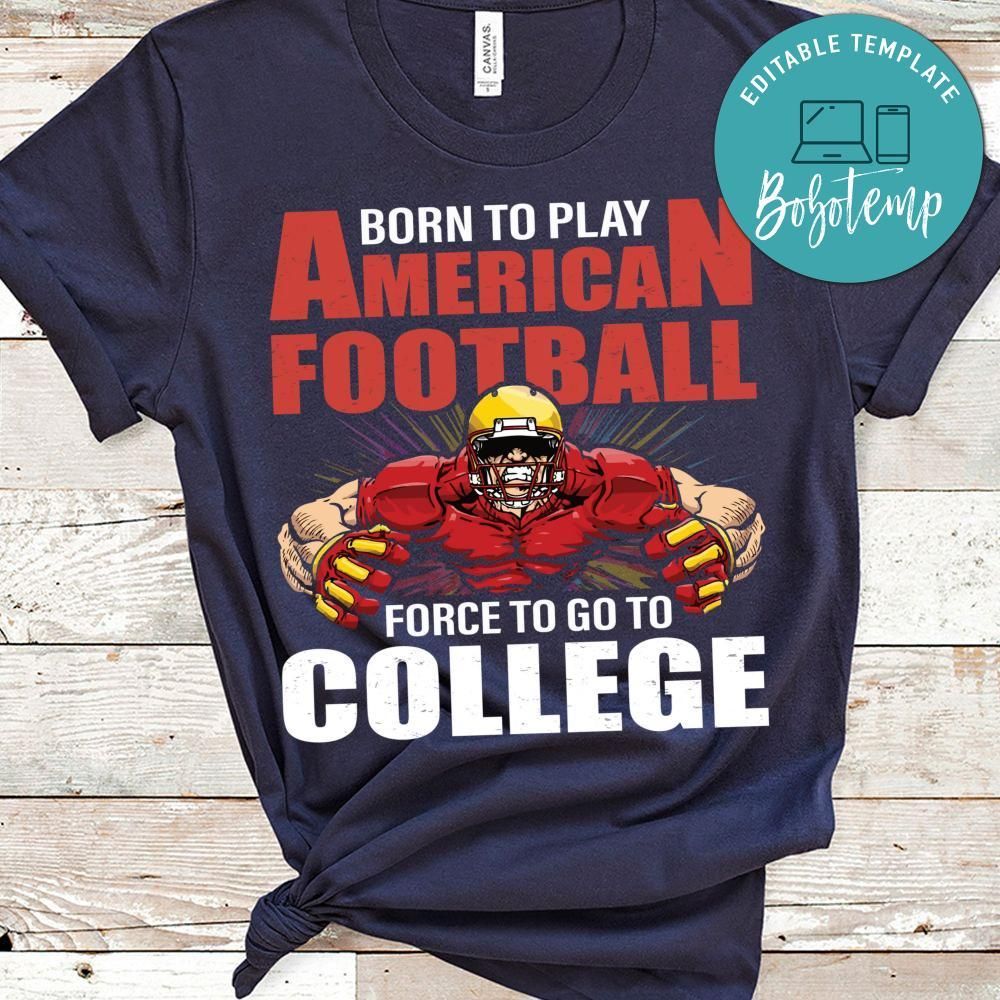 Born To Play American Football Force To Go To College Shirt