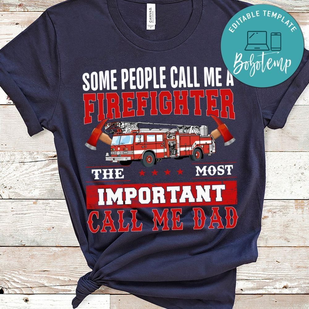 Some People Call Me A Firefighter The Most Important Call Me Dad Shirt