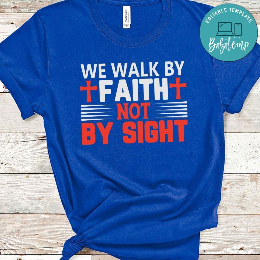 We Walk by Faith Not by Sight Shirt