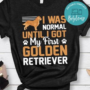 I Was Normal Until I Got My First Golden Retriever Shirts