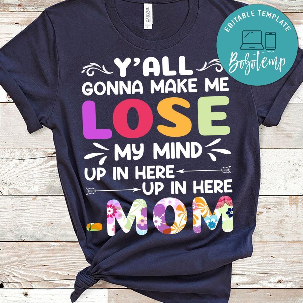 Y'all Gonna Make Me Lose My Mind Up In Here Up In Here Mom Shirt