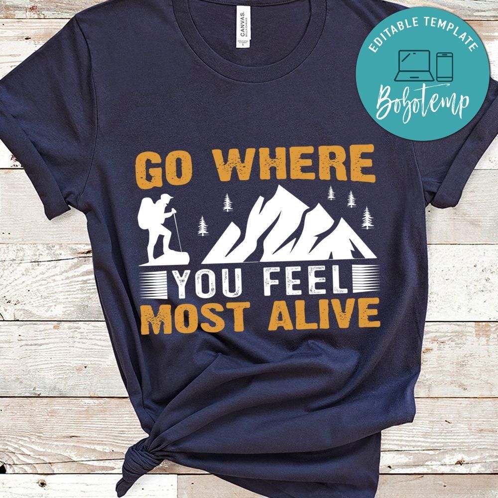 Go Where You Feel Most Alive Shirts