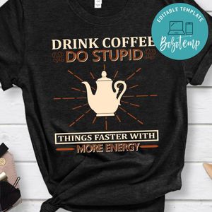Drink Coffee Do Stupid Things Faster With More Energy T-Shirt