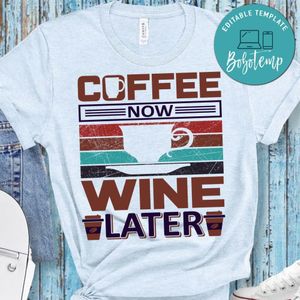 Coffee Now Wine Later Shirt