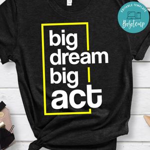 Big Dream Big Act Motivational Shirt