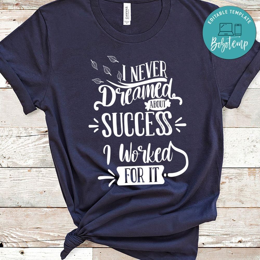 I Never Dreamed About Success I Worked For It Shirt