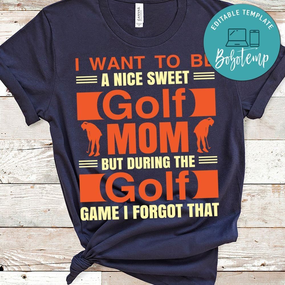 I Want To Be A Nice Sweet Golf Mom But During The Golf Game I Forgot That Shirt
